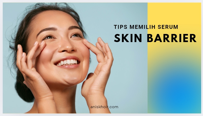 Tips memilih serum untuk skin barrier